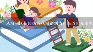 从海淀区花园街道花园路到清河街道阳光南里小区需要多久?怎么坐车? 从海淀区花园街道花园路到清河街道阳光南里小区需要多久?怎么坐车?