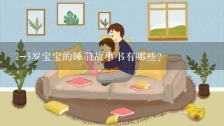 2-3岁宝宝的睡前故事书有哪些? 2-3岁宝宝的睡前故事书有哪些?
