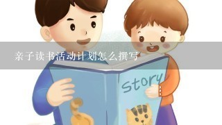 亲子读书活动计划怎么撰写 亲子读书活动计划怎么撰写