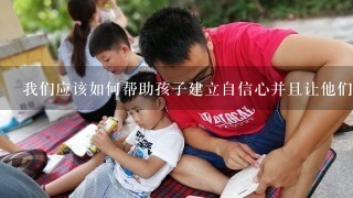我们应该如何帮助孩子建立自信心并且让他们知道他们的努力是值得赞赏的吗?